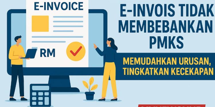 e-Invois Tidak Membebankan PMKS: Memudahkan Urusan, Tingkatkan Kecekapan, Percepatkan Pendigitalan