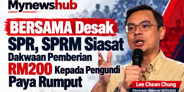 BERSAMA Desak SPR, SPRM Siasat Dakwaan Pemberian RM200 Kepada Pengundi Paya Rumput